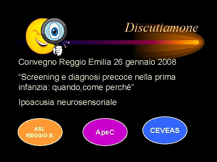 Discutiamone Convegno Reggio Emilia 26 gennaio 2008 “Screening e diagnosi precoce nella prima infanzia: