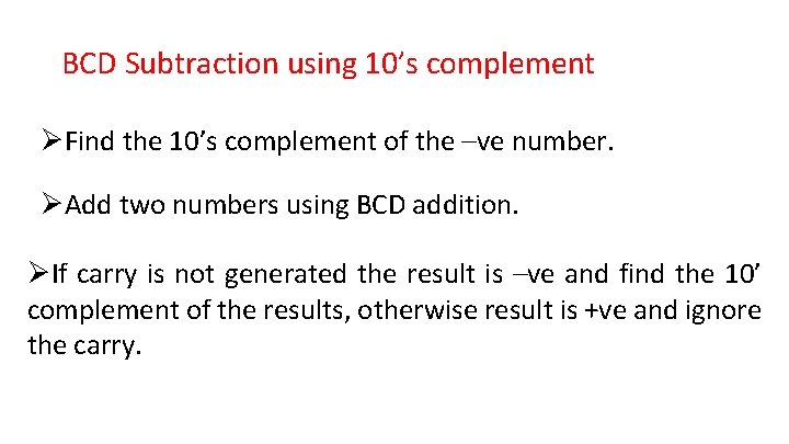 BCD Subtraction using 10’s complement ØFind the 10’s complement of the –ve number. ØAdd