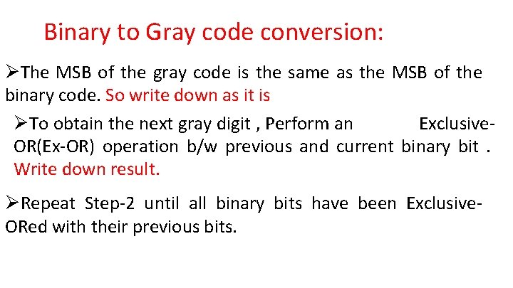 Binary to Gray code conversion: ØThe MSB of the gray code is the same Binary to Gray code conversion: ØThe MSB of the gray code is the same