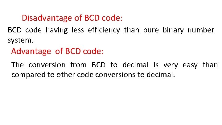 Disadvantage of BCD code: BCD code having less efficiency than pure binary number system. Disadvantage of BCD code: BCD code having less efficiency than pure binary number system.