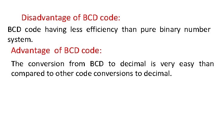 Disadvantage of BCD code: BCD code having less efficiency than pure binary number system.