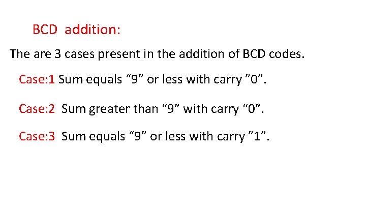 BCD addition: The are 3 cases present in the addition of BCD codes. Case: BCD addition: The are 3 cases present in the addition of BCD codes. Case: