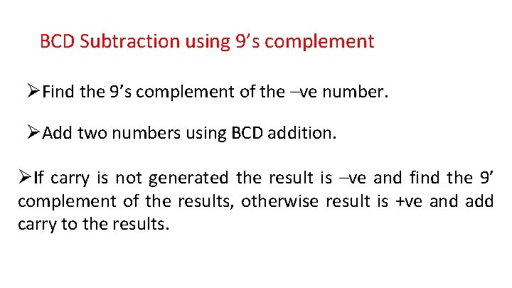 BCD Subtraction using 9’s complement ØFind the 9’s complement of the –ve number. ØAdd