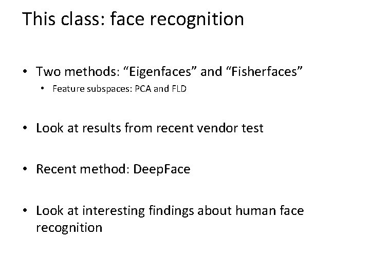 This class: face recognition • Two methods: “Eigenfaces” and “Fisherfaces” • Feature subspaces: PCA