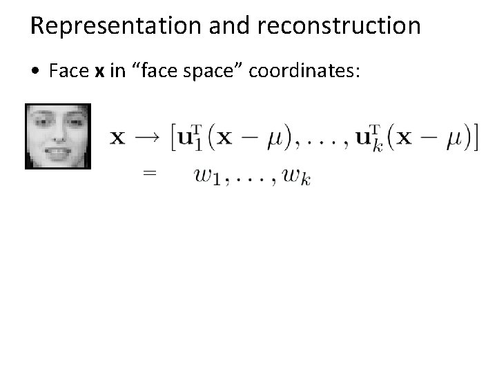 Representation and reconstruction • Face x in “face space” coordinates: = 