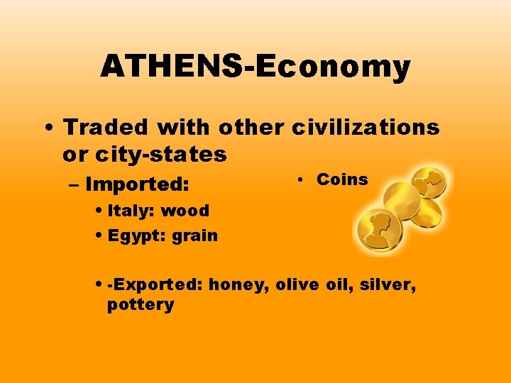 ATHENS-Economy • Traded with other civilizations or city-states – Imported: • Coins • Italy: