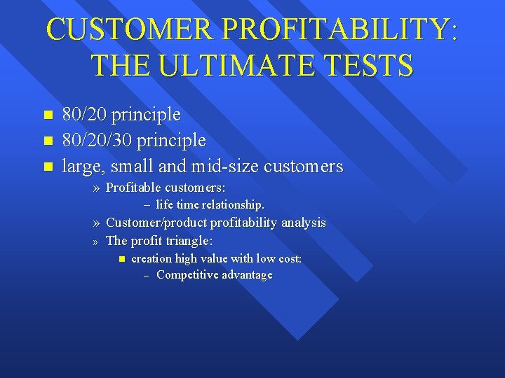 CUSTOMER PROFITABILITY: THE ULTIMATE TESTS n n n 80/20 principle 80/20/30 principle large, small