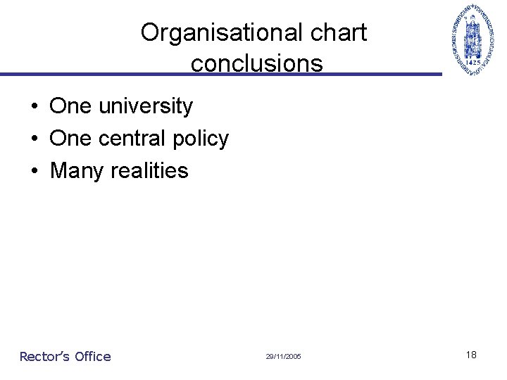 Organisational chart conclusions • One university • One central policy • Many realities Rector’s