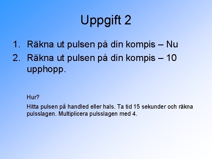 Uppgift 2 1. Räkna ut pulsen på din kompis – Nu 2. Räkna ut
