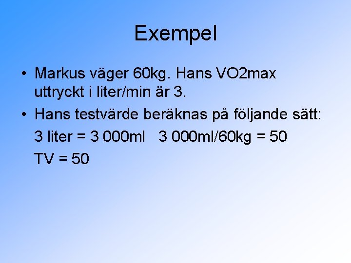 Exempel • Markus väger 60 kg. Hans VO 2 max uttryckt i liter/min är