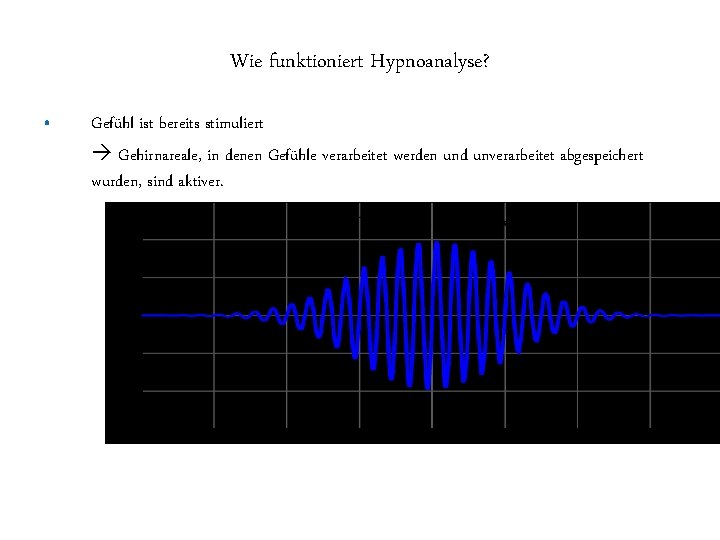 Wie funktioniert Hypnoanalyse? • Gefühl ist bereits stimuliert Gehirnareale, in denen Gefühle verarbeitet werden