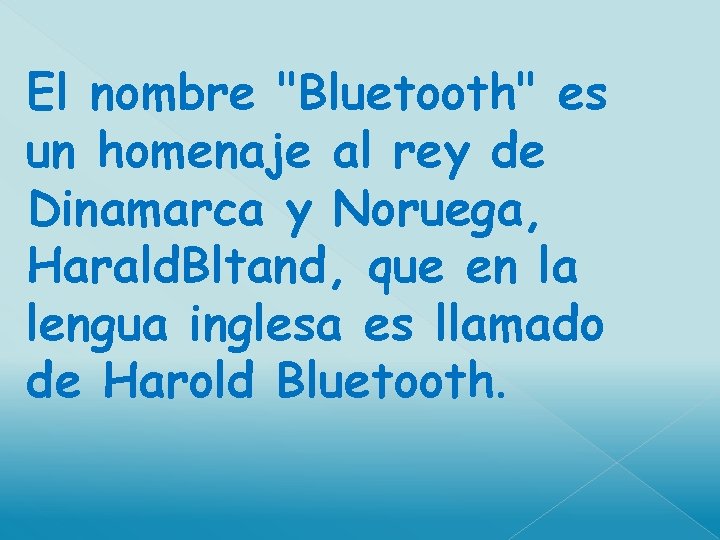 El nombre "Bluetooth" es un homenaje al rey de Dinamarca y Noruega, Harald. Bltand,