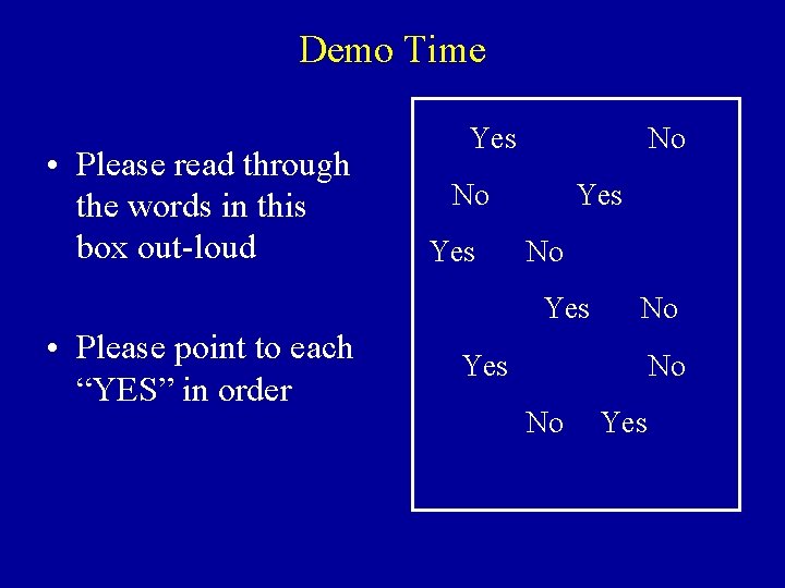 Demo Time • Please read through the words in this box out-loud Yes No