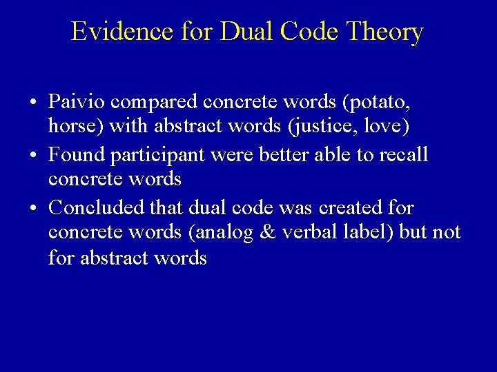 Evidence for Dual Code Theory • Paivio compared concrete words (potato, horse) with abstract