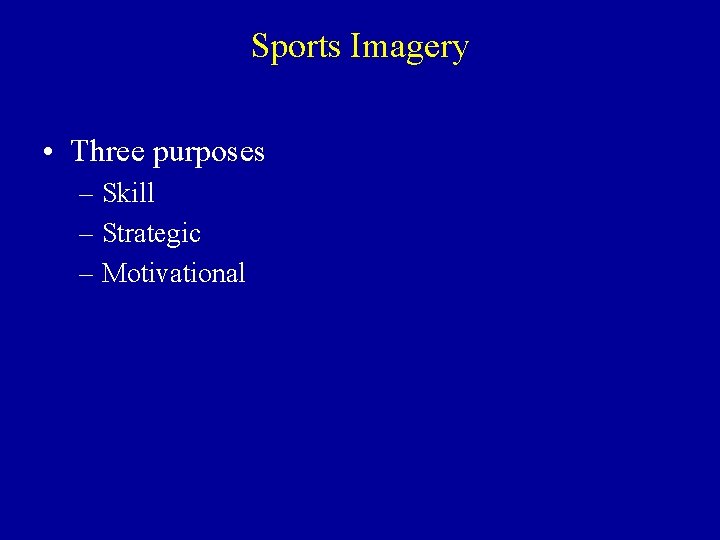 Sports Imagery • Three purposes – Skill – Strategic – Motivational 
