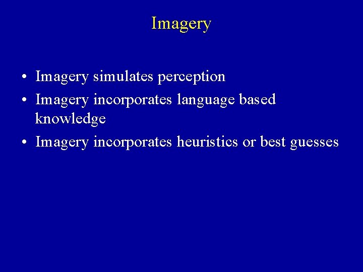 Imagery • Imagery simulates perception • Imagery incorporates language based knowledge • Imagery incorporates