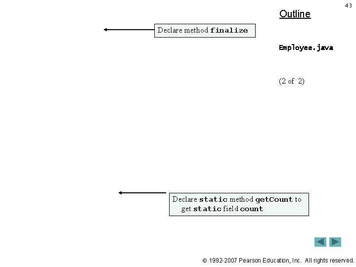 Outline 43 Declare method finalize Employee. java (2 of 2) Declare static method get.