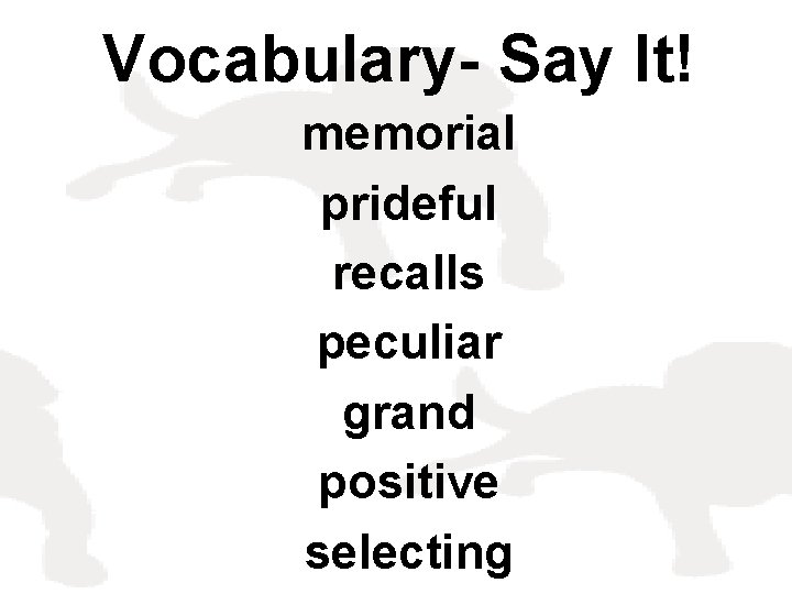 Vocabulary- Say It! memorial prideful recalls peculiar grand positive selecting 