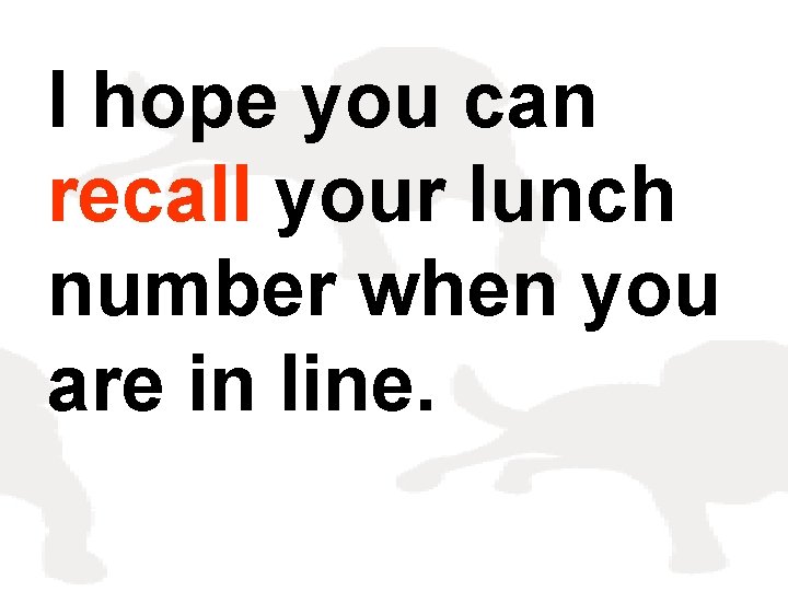 I hope you can recall your lunch number when you are in line. 