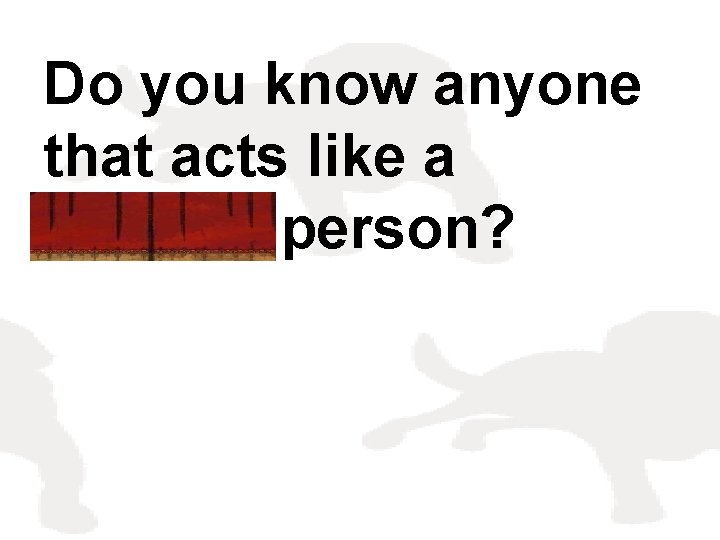 Do you know anyone that acts like a prideful person? 