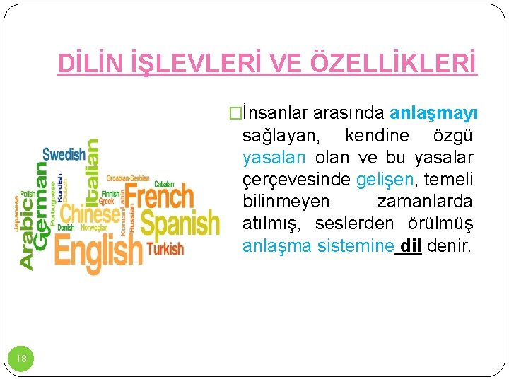 DİLİN İŞLEVLERİ VE ÖZELLİKLERİ �İnsanlar arasında anlaşmayı sağlayan, kendine özgü yasaları olan ve bu