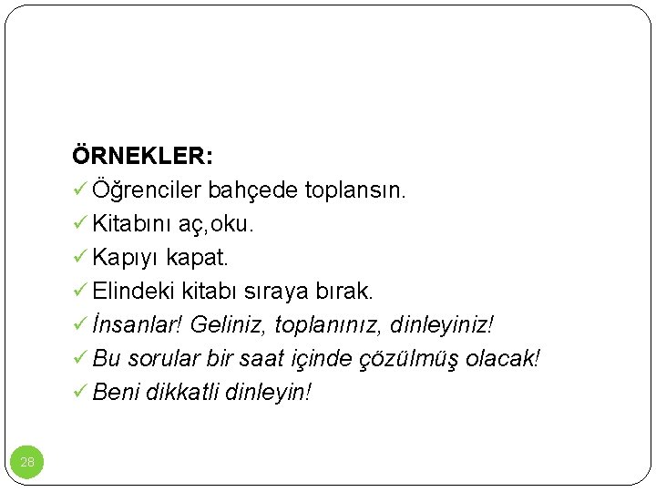 ÖRNEKLER: ü Öğrenciler bahçede toplansın. ü Kitabını aç, oku. ü Kapıyı kapat. ü Elindeki