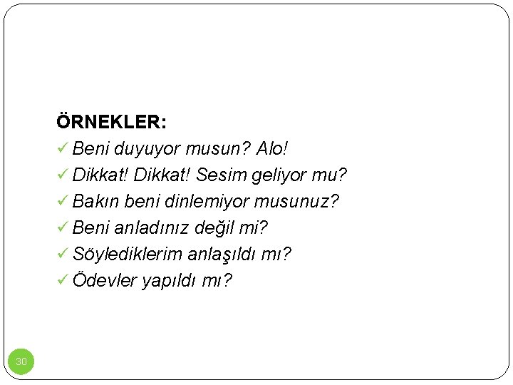 ÖRNEKLER: ü Beni duyuyor musun? Alo! ü Dikkat! Sesim geliyor mu? ü Bakın beni