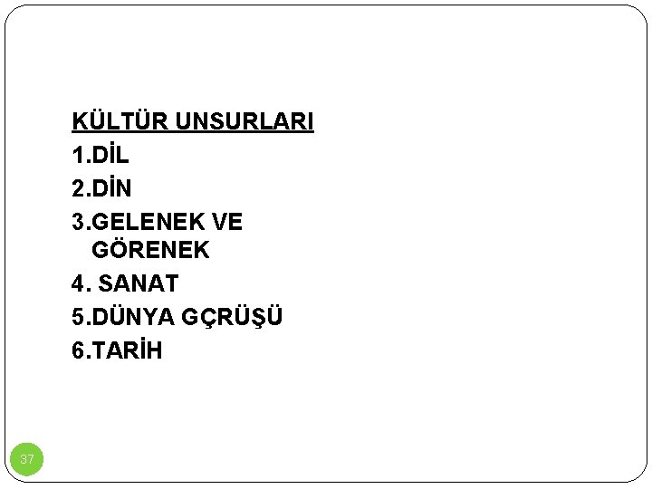 KÜLTÜR UNSURLARI 1. DİL 2. DİN 3. GELENEK VE GÖRENEK 4. SANAT 5. DÜNYA