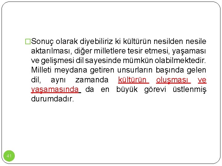 �Sonuç olarak diyebiliriz ki kültürün nesilden nesile aktarılması, diğer milletlere tesir etmesi, yaşaması ve