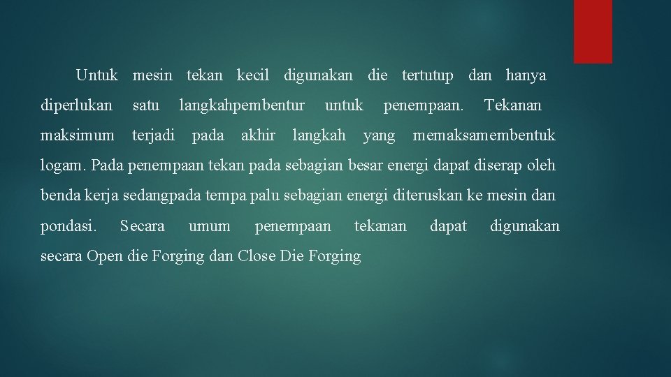 Untuk mesin tekan kecil digunakan die tertutup dan hanya diperlukan satu langkahpembentur untuk penempaan.