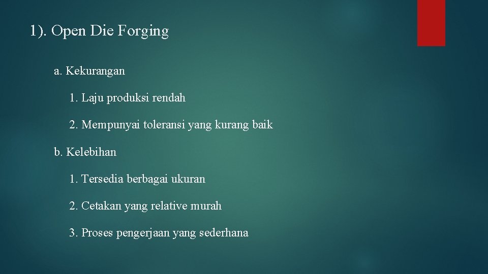 1). Open Die Forging a. Kekurangan 1. Laju produksi rendah 2. Mempunyai toleransi yang