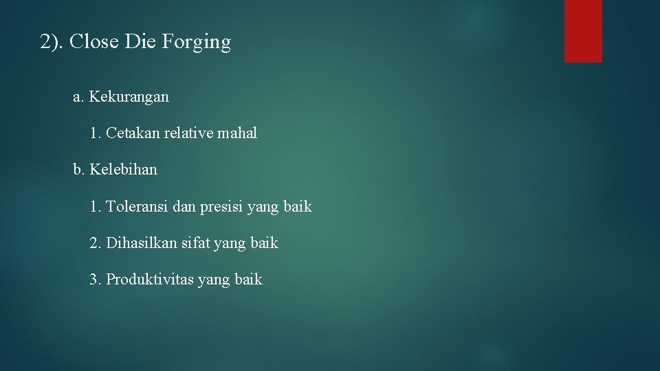 2). Close Die Forging a. Kekurangan 1. Cetakan relative mahal b. Kelebihan 1. Toleransi