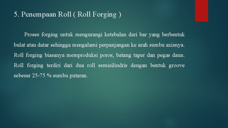 5. Penempaan Roll ( Roll Forging ) Proses forging untuk mengurangi ketebalan dari bar
