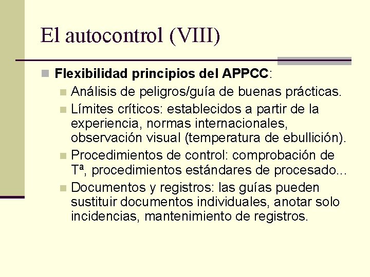 El autocontrol (VIII) n Flexibilidad principios del APPCC: Análisis de peligros/guía de buenas prácticas.