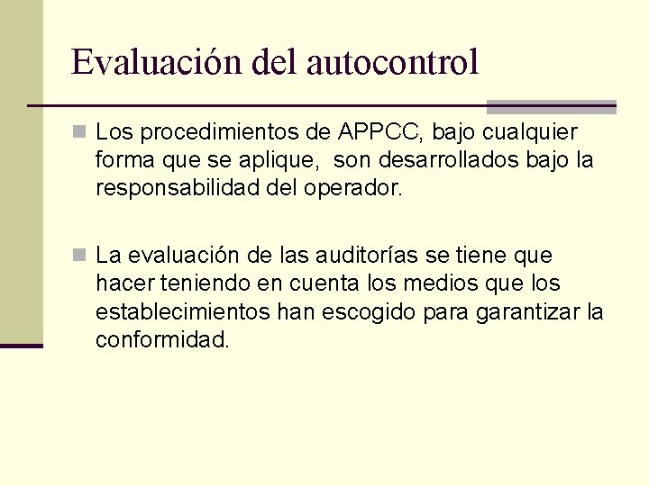 Evaluación del autocontrol n Los procedimientos de APPCC, bajo cualquier forma que se aplique,