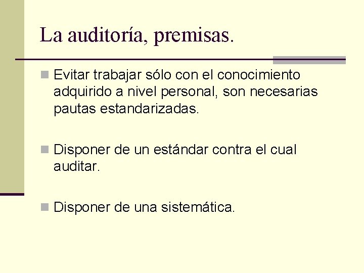 La auditoría, premisas. n Evitar trabajar sólo con el conocimiento adquirido a nivel personal,