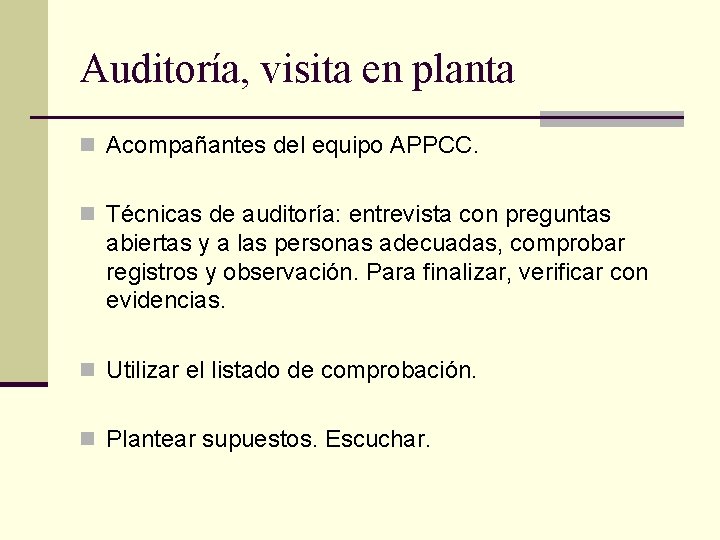 Auditoría, visita en planta n Acompañantes del equipo APPCC. n Técnicas de auditoría: entrevista