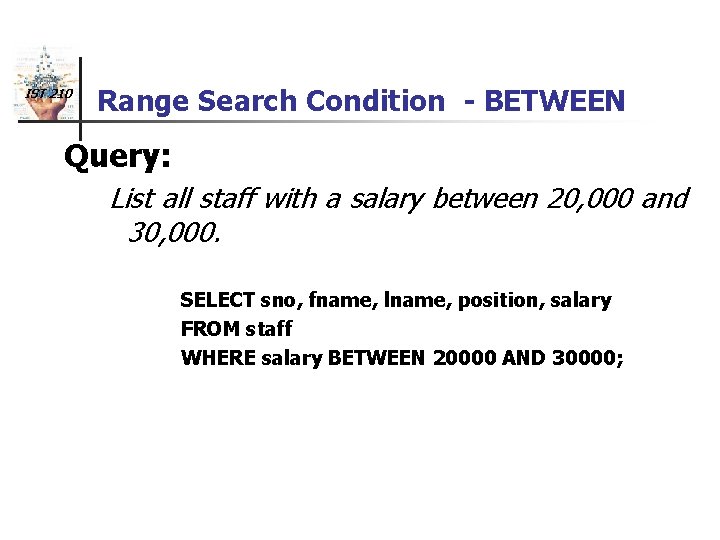 IST 210 Range Search Condition - BETWEEN Query: List all staff with a salary