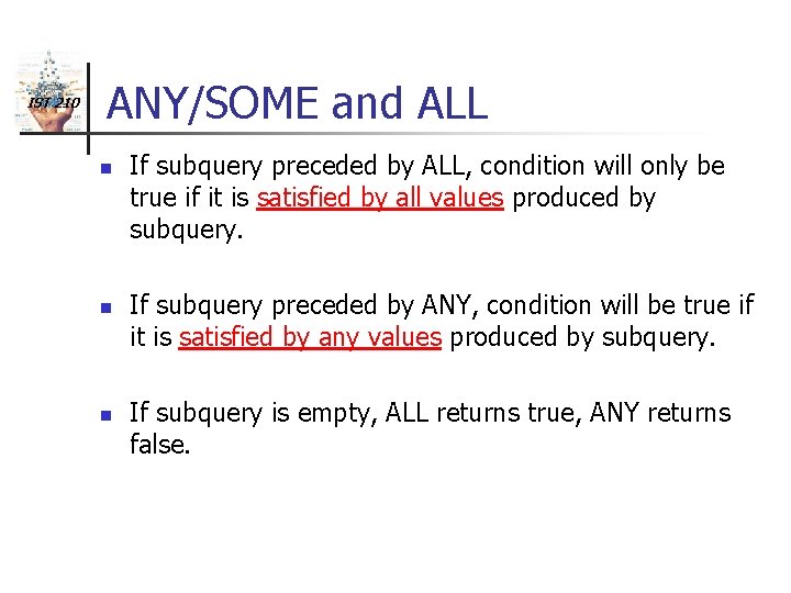IST 210 ANY/SOME and ALL n n n If subquery preceded by ALL, condition