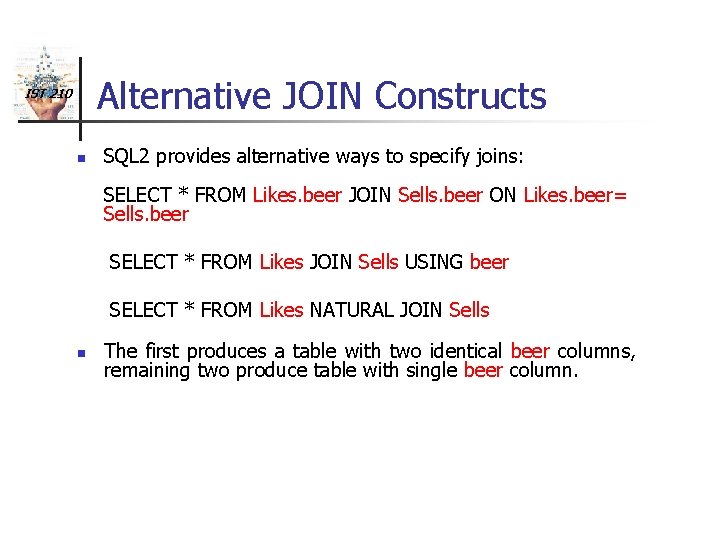 Alternative JOIN Constructs IST 210 n SQL 2 provides alternative ways to specify joins: