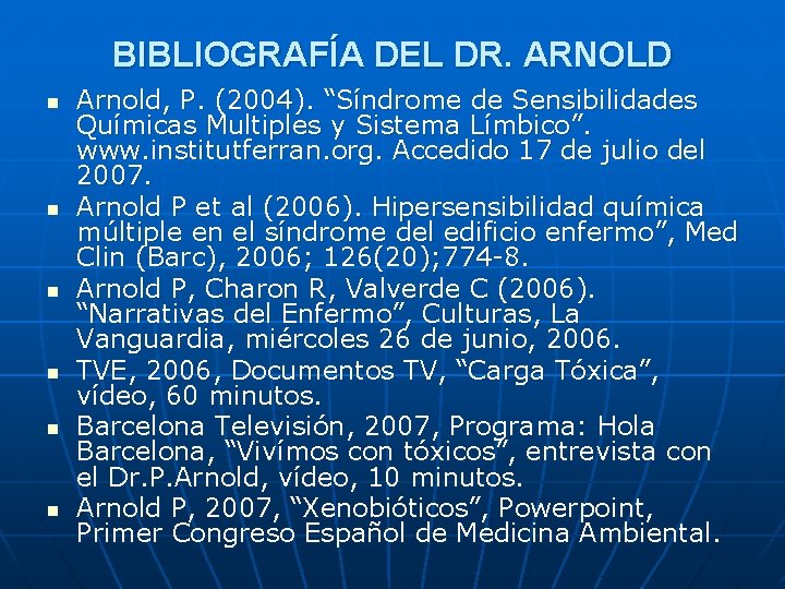 BIBLIOGRAFÍA DEL DR. ARNOLD n n n Arnold, P. (2004). “Síndrome de Sensibilidades Químicas