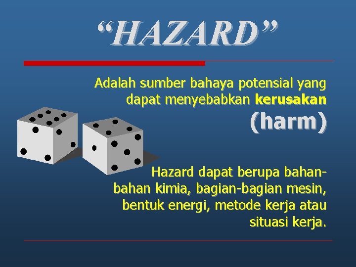 “HAZARD” Adalah sumber bahaya potensial yang dapat menyebabkan kerusakan (harm) Hazard dapat berupa bahan