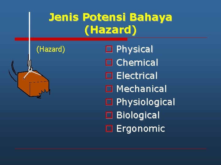 Jenis Potensi Bahaya (Hazard) o Physical o Chemical o Electrical o Mechanical o Physiological