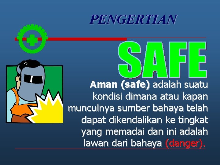 PENGERTIAN Aman (safe) adalah suatu kondisi dimana atau kapan munculnya sumber bahaya telah dapat