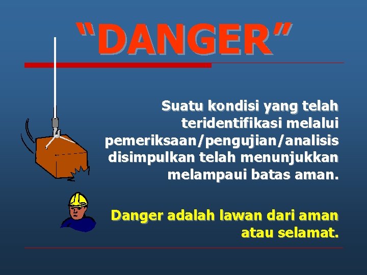 “DANGER” Suatu kondisi yang telah teridentifikasi melalui pemeriksaan/pengujian/analisis disimpulkan telah menunjukkan melampaui batas aman.