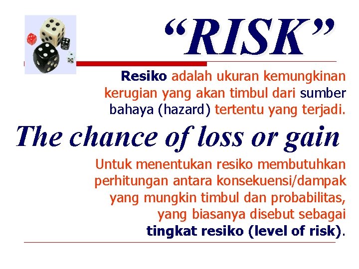 “RISK” Resiko adalah ukuran kemungkinan kerugian yang akan timbul dari sumber bahaya (hazard) tertentu