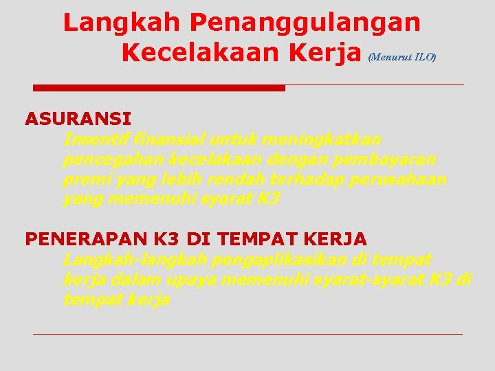 Langkah Penanggulangan Kecelakaan Kerja (Menurut ILO) ASURANSI Insentif finansial untuk meningkatkan pencegahan kecelakaan dengan