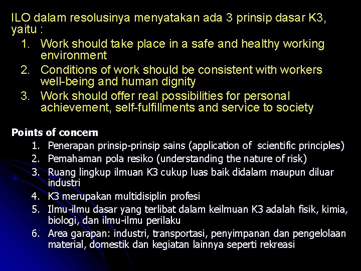 ILO dalam resolusinya menyatakan ada 3 prinsip dasar K 3, yaitu : 1. Work