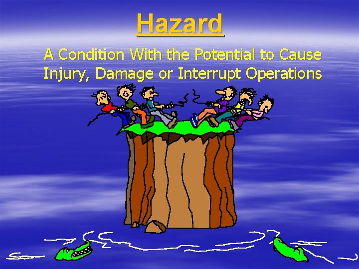Hazard A Condition With the Potential to Cause Injury, Damage or Interrupt Operations 