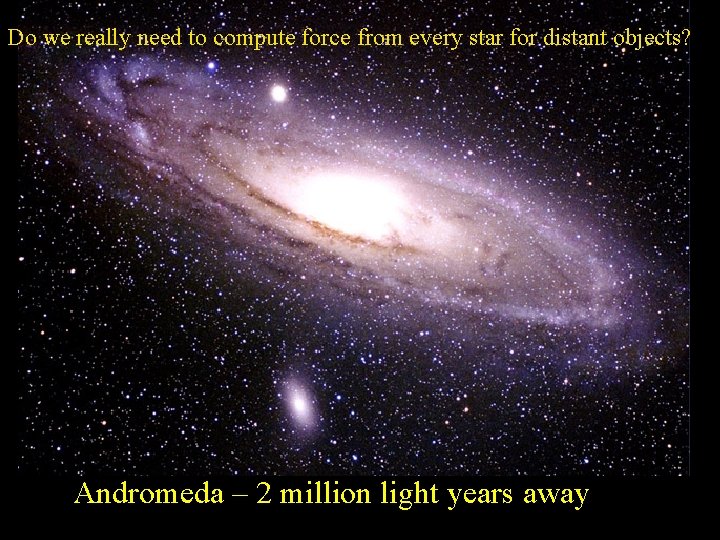 Do we really need to compute force from every star for distant objects? Andromeda